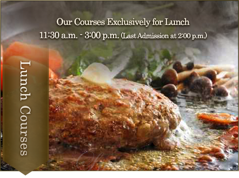 Our Courses Exclusively for Lunch11:30 a.m. - 3:00 p.m. (Last Admission at 2:00 p.m.)